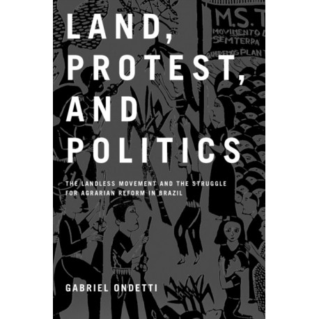 Land, Protest, and Politics: The Landless Movement and the Struggle for Agrarian Reform in Brazil