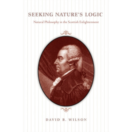 Seeking Nature's Logic: Natural Philosophy in the Scottish Enlightenment