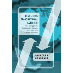Legalizing Transnational Activism: The Struggle to Gain Social Change from NAFTA's Citizen Petitions