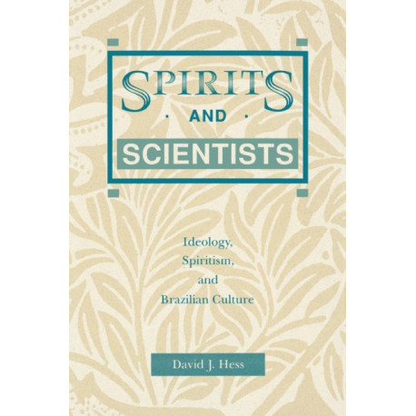 Spirits and Scientists: Ideology, Spiritism, and Brazilian Culture