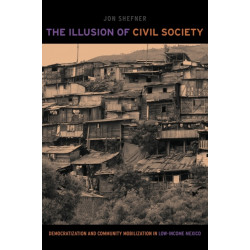 The Illusion of Civil Society: Democratization and Community Mobilization in Low-Income Mexico