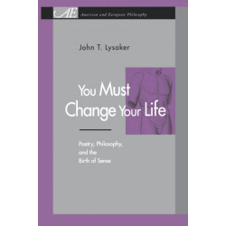 You Must Change Your Life: Poetry, Philosophy, and the Birth of Sense