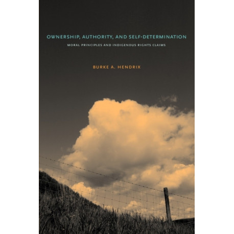 Ownership, Authority, and Self-Determination: Moral Principles and Indigenous Rights Claims