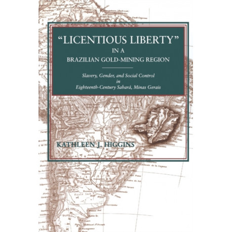 “Licentious Liberty” in a Brazilian Gold-Mining Region: Slavery, Gender, and Social Control in Eighteenth-Century Sabara, Minas Gerais