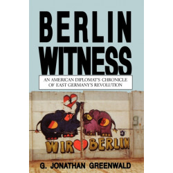 Berlin Witness: An American Diplomat's Chronicle of East German's Revolution