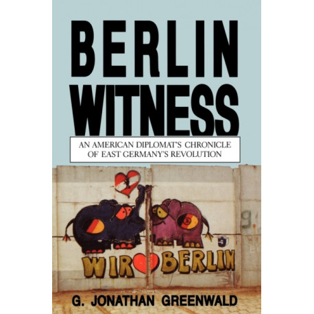 Berlin Witness: An American Diplomat's Chronicle of East German's Revolution