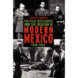 Political Intelligence and the Creation of Modern Mexico, 1938–1954