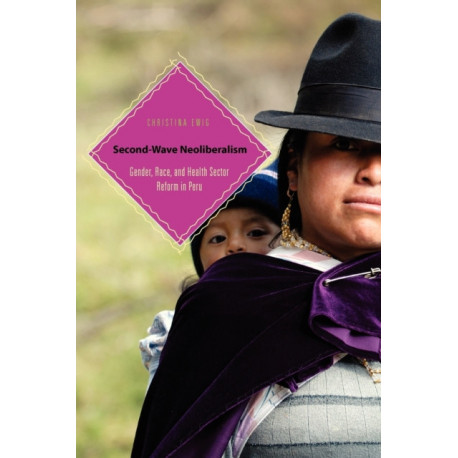 Second-Wave Neoliberalism: Gender, Race, and Health Sector Reform in Peru
