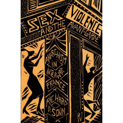 Sex, Violence, and the Avant-Garde: Anarchism in Interwar France
