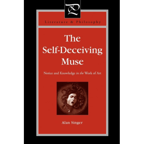 The Self-Deceiving Muse: Notice and Knowledge in the Work of Art