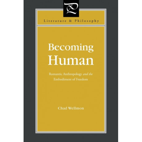 Becoming Human: Romantic Anthropology and the Embodiment of Freedom
