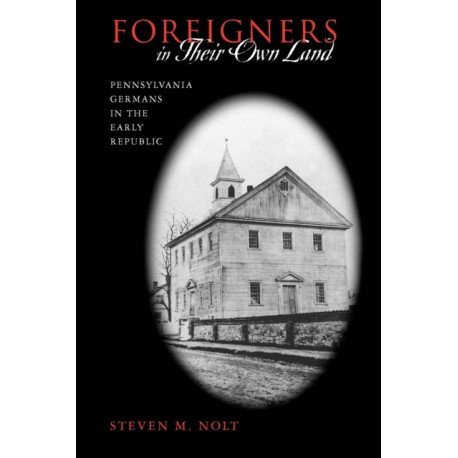 Foreigners in Their Own Land: Pennsylvania Germans in the Early Republic