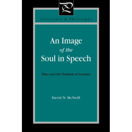 An Image of the Soul in Speech: Plato and the Problem of Socrates