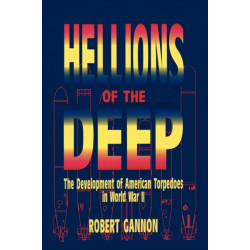 Hellions of the Deep: The Development of American Torpedoes in World War II