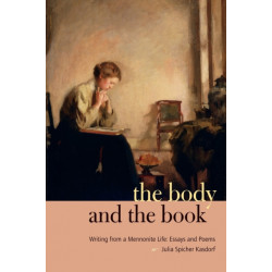 The Body and the Book: Writing from a Mennonite Life: Essays and Poems