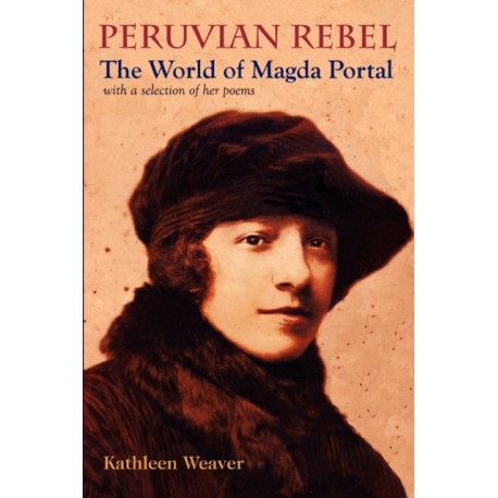 Peruvian Rebel: The World of Magda Portal, with a Selection of Her Poems