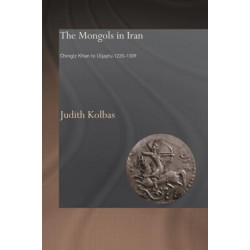 The Mongols in Iran: Chingiz Khan to Uljaytu 1220–1309