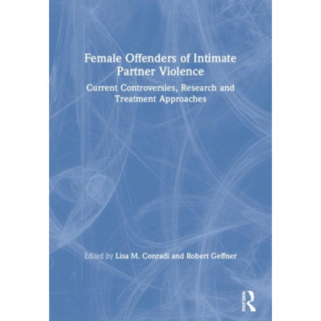 Female Offenders of Intimate Partner Violence: Current Controversies, Research and Treatment Approaches