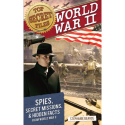 Top Secret Files: World War II, Spies, Secret Missions, and Hidden Facts From World War II