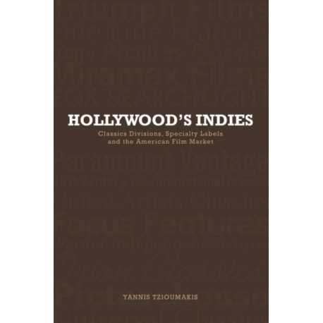 Hollywood's Indies: Classics Divisions, Specialty Labels and American Independent Cinema