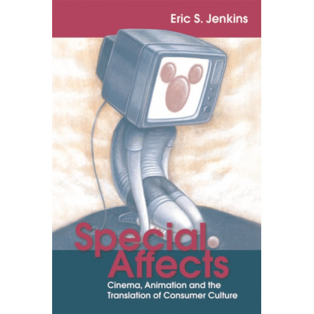 Special Affects: Cinema, Animation and the Translation of Consumer Culture
