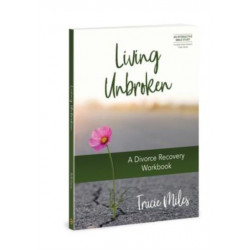 Living Unbroken - Includes 7-S: A Divorce Recovery Workbook