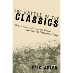 The Battle of the Classics: How a Nineteenth-Century Debate Can Save the Humanities Today