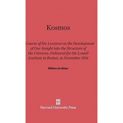 Kosmos: Course of Six Lectures on the Development of Our Inisght Into the Structure of the Universe, Delivered for the Lowell Institute in Boston, in November 1931