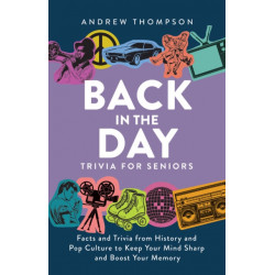 Back in the Day Trivia for Seniors: Facts and Trivia from History and Pop Culture to Keep Your Mind Sharp and Boost Your Memory
