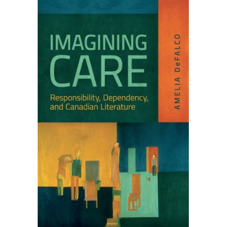 Imagining Care: Responsibility, Dependency, and Canadian Literature