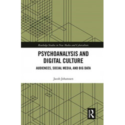 Psychoanalysis and Digital Culture: Audiences, Social Media, and Big Data
