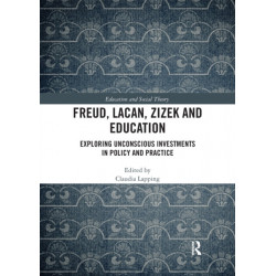 Freud, Lacan, Zizek and Education: Exploring Unconscious Investments in Policy and Practice