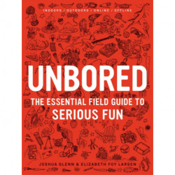 Unbored: The Essential Field Guide to Serious Fun