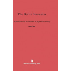 The Berlin Secession: Modernism and Its Enemies in Imperial Germany