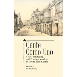 Gente como Uno: Class, Belonging, and Transnationalism in Jewish Life in Lima