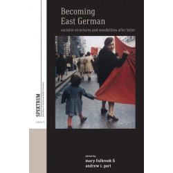 Becoming East German: Socialist Structures and Sensibilities after Hitler