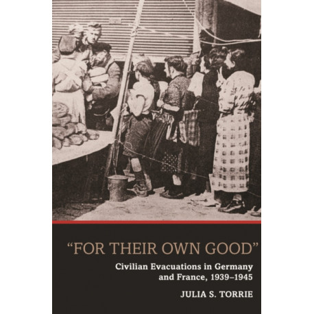 'For Their Own Good': Civilian Evacuations in Germany and France, 1939-1945