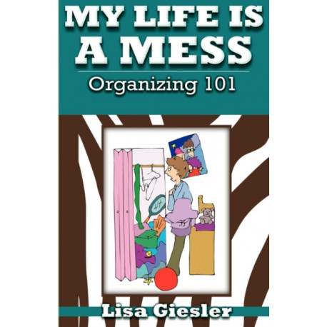 My Life Is a Mess: Organizing 101