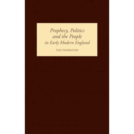 Prophecy, Politics and the People in Early Modern England