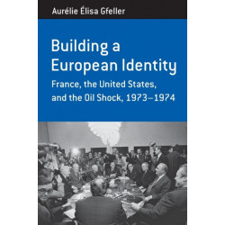 Building a European Identity: France, the United States, and the Oil Shock, 1973-74
