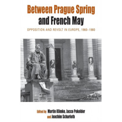 Between Prague Spring and French May: Opposition and Revolt in Europe, 1960-1980