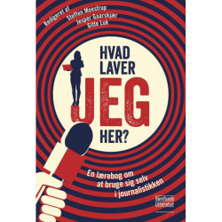 Hvad laver JEG her?: En lærebog om at bruge sig selv i journalistikken