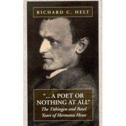 A Poet Or Nothing At All: The Tubingen and Basel Years of Herman Hesse
