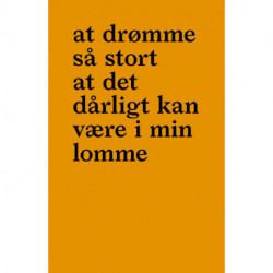 at drømme så stort / at det dårligt kan være i min lomme
