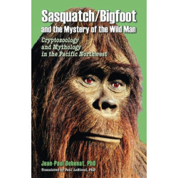 Sasquatch/Bigfoot and the Mystery of the Wild Man: Cryptozoology and Mythology in the Pacific Northwest