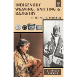 Indigenous Weaving, Knitting and Basketry: of the Pacific Northwest