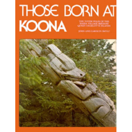 Those Born at Koona: the totem poles of the Haida village Skedans, Haida Gwaii