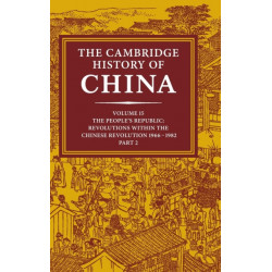 The Cambridge History of China: Volume 15, The People's Republic, Part 2, Revolutions within the Chinese Revolution, 1966–1982