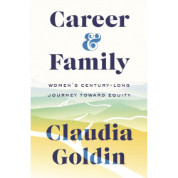 Career and Family: Women’s Century-Long Journey toward Equity
