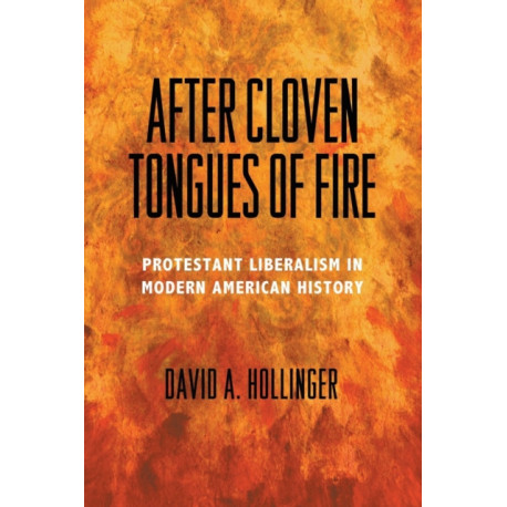 After Cloven Tongues of Fire: Protestant Liberalism in Modern American History